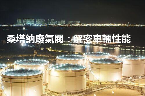 桑塔納廢氣閥：解密車輛性能的關(guān)鍵！